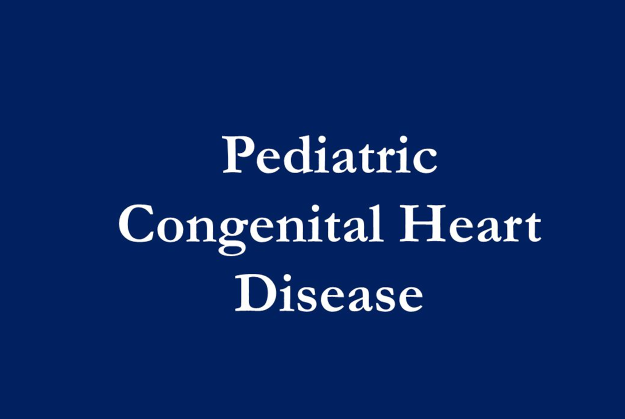 Pediatric / Congenital Heart Disease